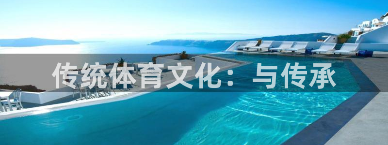 公海赌赌船官网下载平台注册流程图：传统体育文化：与传