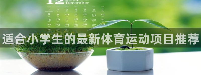 公海赌赌船官网下载平台是正规平台吗安全吗：适合小学生的最新体