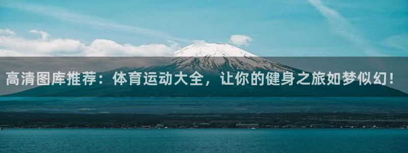 公海赌赌船官网下载平台APP：高清图库推荐：体育运动大全，让