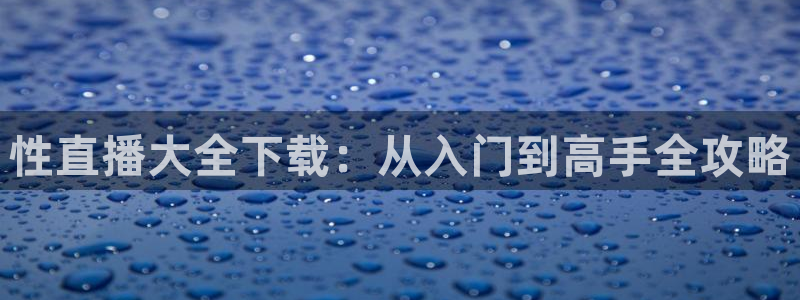 nba在线直播免费观看直播小九直播：性直播大全下载：从入门到高手全攻略